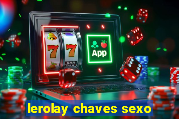 lerolay chaves sexo